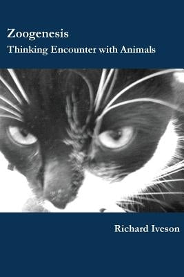 Zoogenesis: Thinking Encounter with Animals by Iveson, Richard