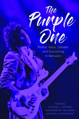 Purple One: Prince, Race, Gender, and Everything in Between by Jeffries, Judson L.