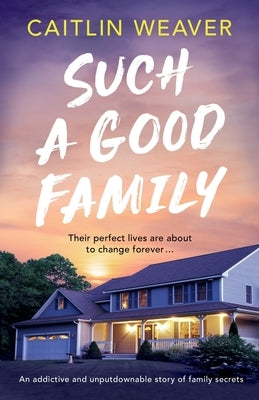 Such a Good Family: An addictive and unputdownable story of family secrets by Weaver, Caitlin