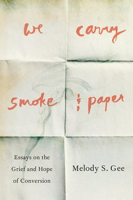 We Carry Smoke and Paper: Essays on the Grief and Hope of Conversion by Gee, Melody S.