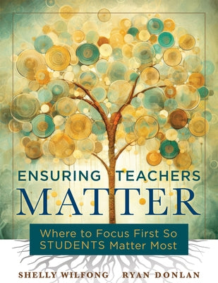 Ensuring Teachers Matter: Where to Focus First So Students Matter Most (the Research-Based Concept of Mattering and How Teachers Benefit When Th by Wilfong, Shelly