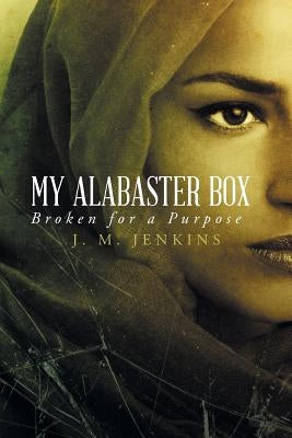 My Alabaster Box: Broken for a Purpose by Jenkins, J. M.