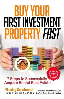 Buy Your First Investment Property Fast: 7 Steps to Successfully Acquire Rental Real Estate by Schutrumpf, Fleming
