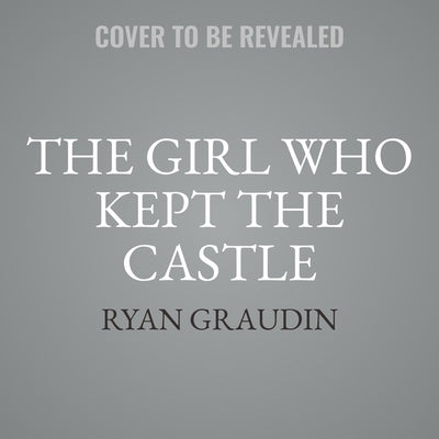 The Girl Who Kept the Castle by Graudin, Ryan