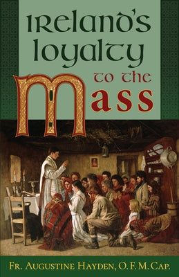 Ireland's Loyalty to the Mass by Hayden, Augustine