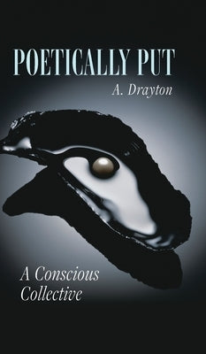 Poetically Put: A Conscious Collective by Drayton, A.