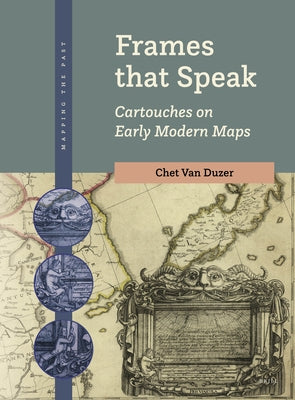 Frames That Speak: Cartouches on Early Modern Maps by Van Duzer, Chet