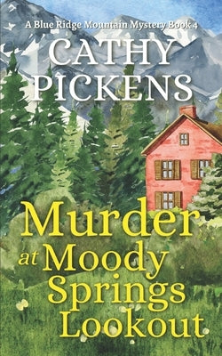 MURDER AT MOODY SPRINGS LOOKOUT a Blue Ridge Mountain Mystery Book 4 by Pickens, Cathy