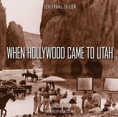 When Hollywood Came to Utah Centennial Edition by D'Arc, James V.