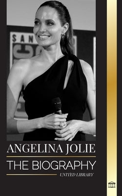 Angelina Jolie: The biography of an American actress, filmmaker and humanitarian and her fight for human rights by Library, United