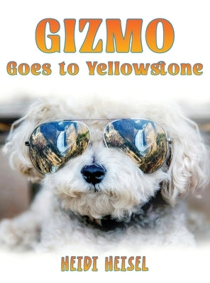 Gizmo Goes to Yellowstone by Heisel, Heidi