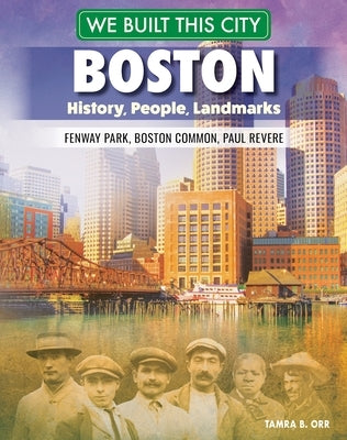 We Built This City: Boston: History, People, Landmarks--Fenway Park, Boston Common, Paul Revere by Orr, Tamra B.