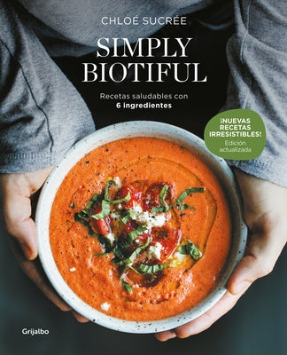 Simply Biotiful: Recetas Saludables Con 6 Ingredientes / Simply Biotiful: Healt Hy Recipes with Just 6 Ingredients by Sucr?e, Chlo?