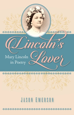 Lincoln's Lover: Mary Lincoln in Poetry by Emerson
