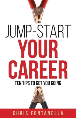 Jump-Start Your Career: Ten Tips to Get You Going by Fontanella, Chris