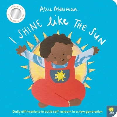 I Shine Like the Sun: Daily Affirmations to Build Self-Esteem in a New Generation by Alderman, Alice
