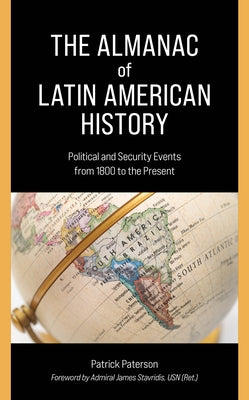 The Almanac of Latin American History: Political and Security Events from 1800 to the Present by Paterson, Patrick