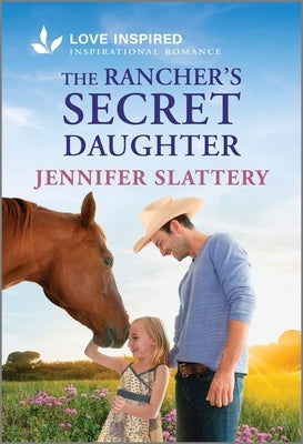 The Rancher's Secret Daughter: An Uplifting Inspirational Romance by Slattery, Jennifer