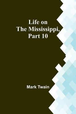 Life on the Mississippi, Part 10 by Twain, Mark