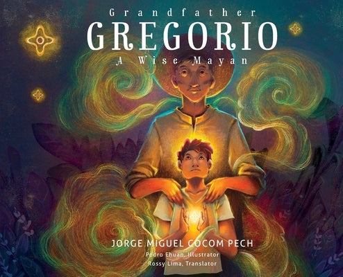 Grandfather Gregorio: A Wise Mayan by Cocom Pech, Jorge Miguel