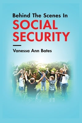 Behind The Scenes In Social Security by Bates, Vanessa Ann