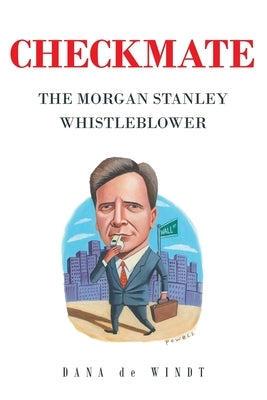 Checkmate: The Morgan Stanley Whistle Blower by de Windt, Dana