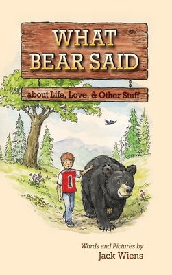 What Bear Said about Life, Love, and Other Stuff by Wiens, Jack