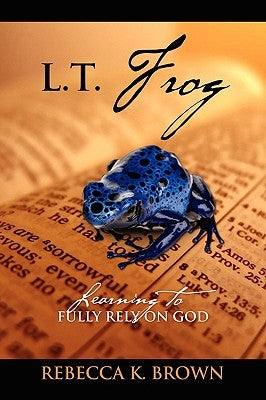 L.T. Frog: Learning to Fully Rely on God by Brown, Rebecca K.