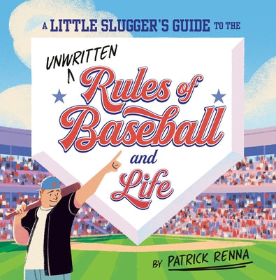 A Little Slugger's Guide to the Unwritten Rules of Baseball and Life by Renna, Patrick