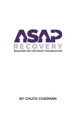 ASAP Recovery: Building on the Right Foundation by Chapman, Chuck