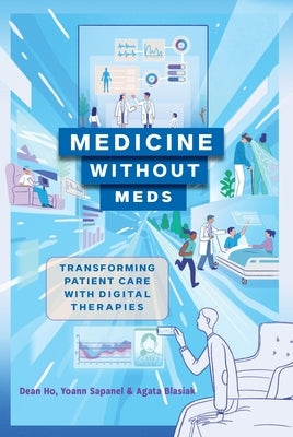 Medicine Without Meds: Transforming Patient Care with Digital Therapies by Ho, Dean