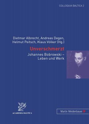 Unverschmerzt: Johannes Bobrowski - Leben Und Werk by Albrecht, Dietmar