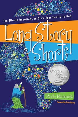 Long Story Short: Ten-Minute Devotions to Draw Your Family to God by Machowski, Marty