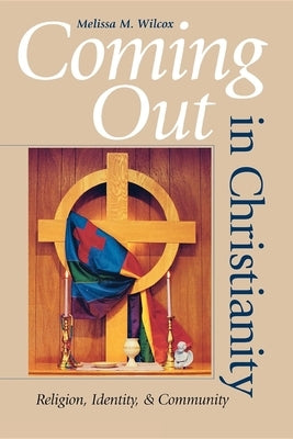 Coming Out in Christianity: Religion, Identity, and Community by Wilcox, Melissa M.