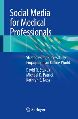 Social Media for Medical Professionals: Strategies for Successfully Engaging in an Online World by Stukus, David R.