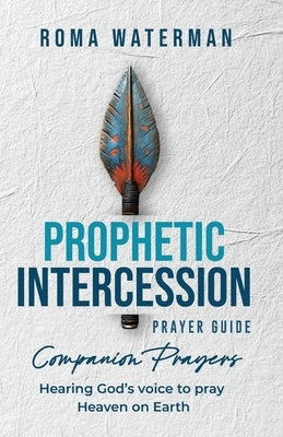 Prophetic Intercession Prayer Guide: Companion Prayers by Waterman, Roma