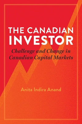 The Canadian Investor: Challenge and Change in Canadian Capital Markets by Anand, Anita Indira