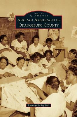 African Americans of Orangeburg County by Hill, Lauritza Salley