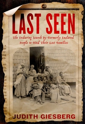 Last Seen: The Enduring Search by Formerly Enslaved People to Find Their Lost Families by Giesberg, Judith