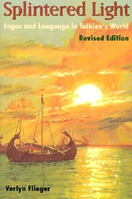 Splintered Light: Logos and Language in Tolkien's World by Flieger, Verlyn