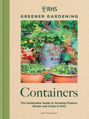 Rhs Greener Gardening: Containers: The Sustainable Guide to Growing Flowers, Shrubs and Crops in Pots by Royal Horticultural Society