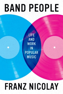 Band People: Life and Work in Popular Music by Nicolay, Franz