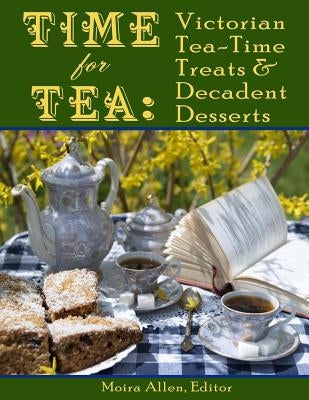 Time for Tea: Victorian Tea-Time Treats and Decadent Desserts by Allen, Moira