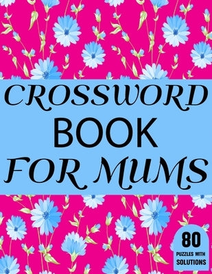 Crossword Book For Mums: Beautiful Large Print Challenging Crossword Book For Mums And Puzzle Lovers Senior Women With Supply Of 80 Puzzles And by Publication, J. P. Sphing