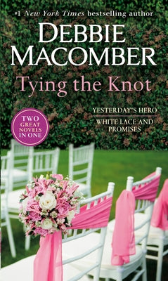 Tying the Knot: A 2-In-1 Collection: Yesterday's Hero and White Lace and Promises by Macomber, Debbie
