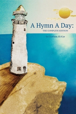 A Hymn a Day: The Complete Edition by McKay, Graham