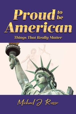 Proud to Be American: Things That Really Matter by Russo, Michael J.