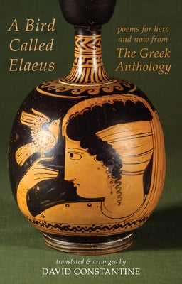 A Bird Called Elaeus: Poems for Here and Now from the Greek Anthology by Constantine, David