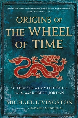 Origins of the Wheel of Time: The Legends and Mythologies That Inspired Robert Jordan by Livingston, Michael