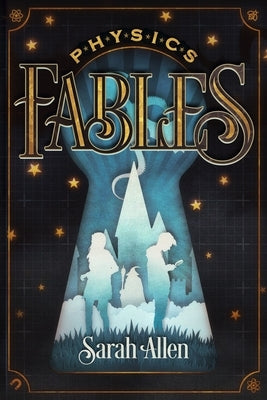 Physics Fables: Fantasy Stories Interwoven with Science for Kids Ages 8-10 by Allen, Sarah